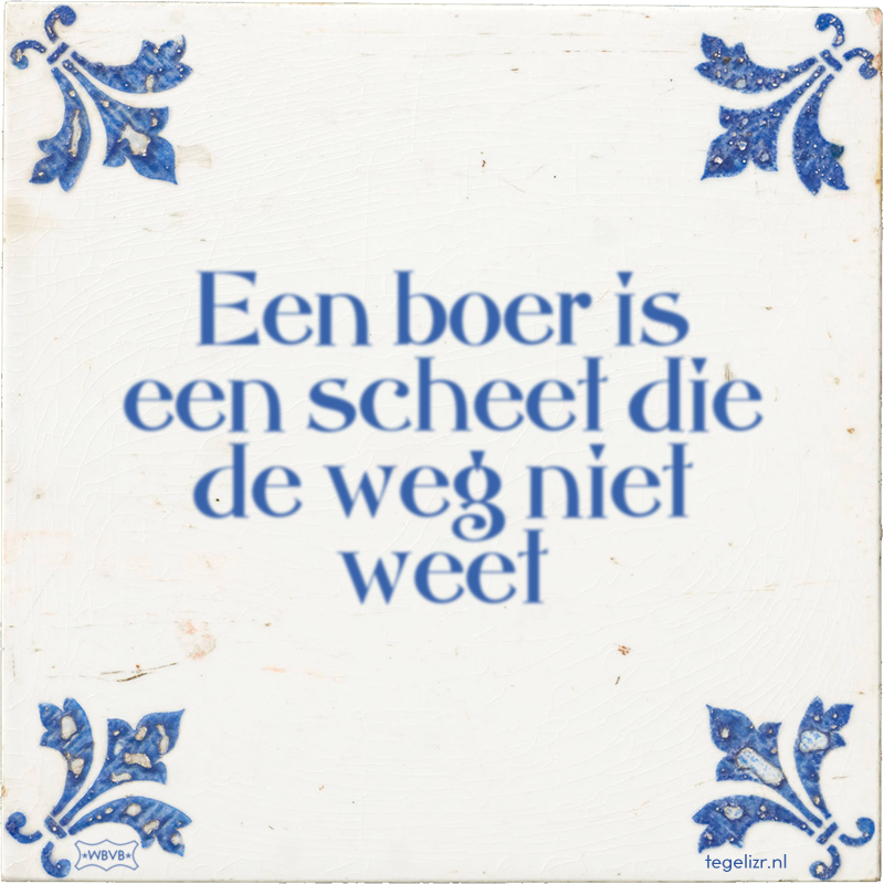 Een boer is een scheet die de weg niet weet - Online tegeltjes bakken