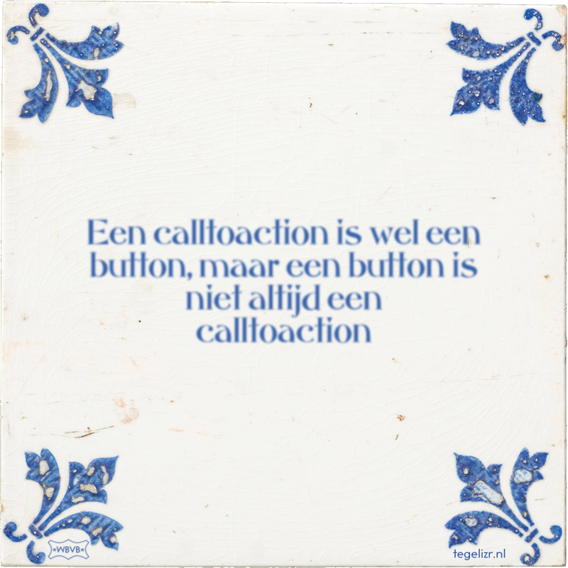 Een calltoaction is wel een button, maar een button is niet altijd een calltoaction - Online tegeltjes bakken