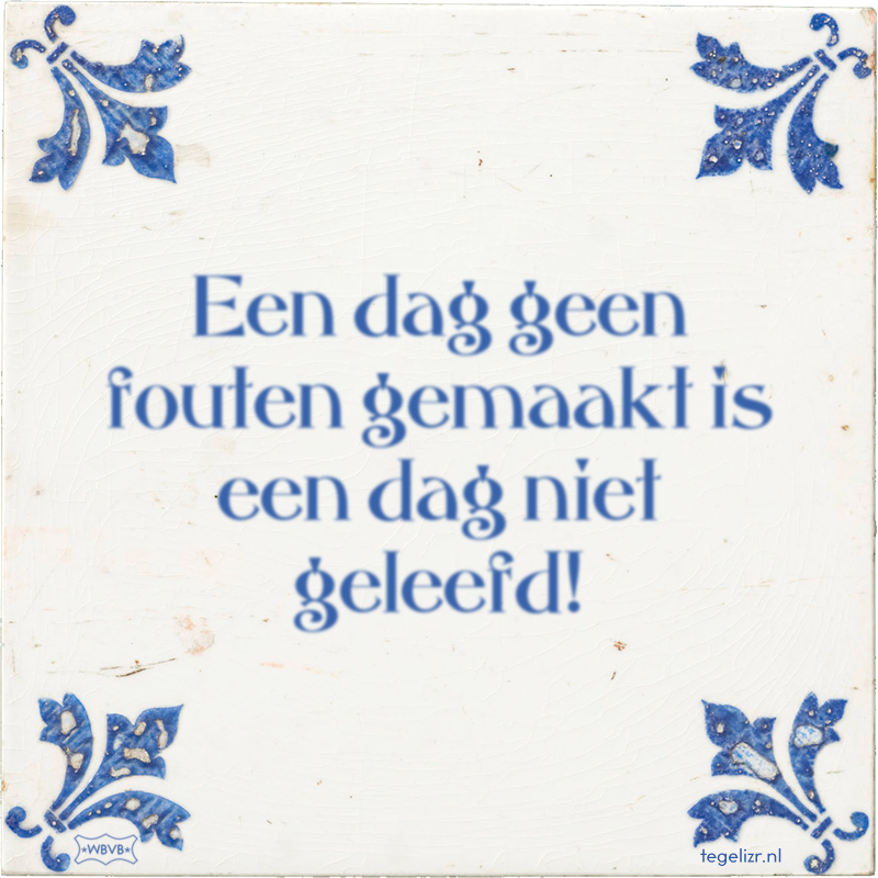 Een dag geen fouten gemaakt is een dag niet geleefd! - Online tegeltjes bakken