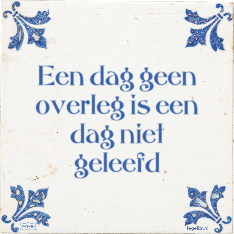 Een dag geen overleg is een dag niet geleefd - Online tegeltjes bakken