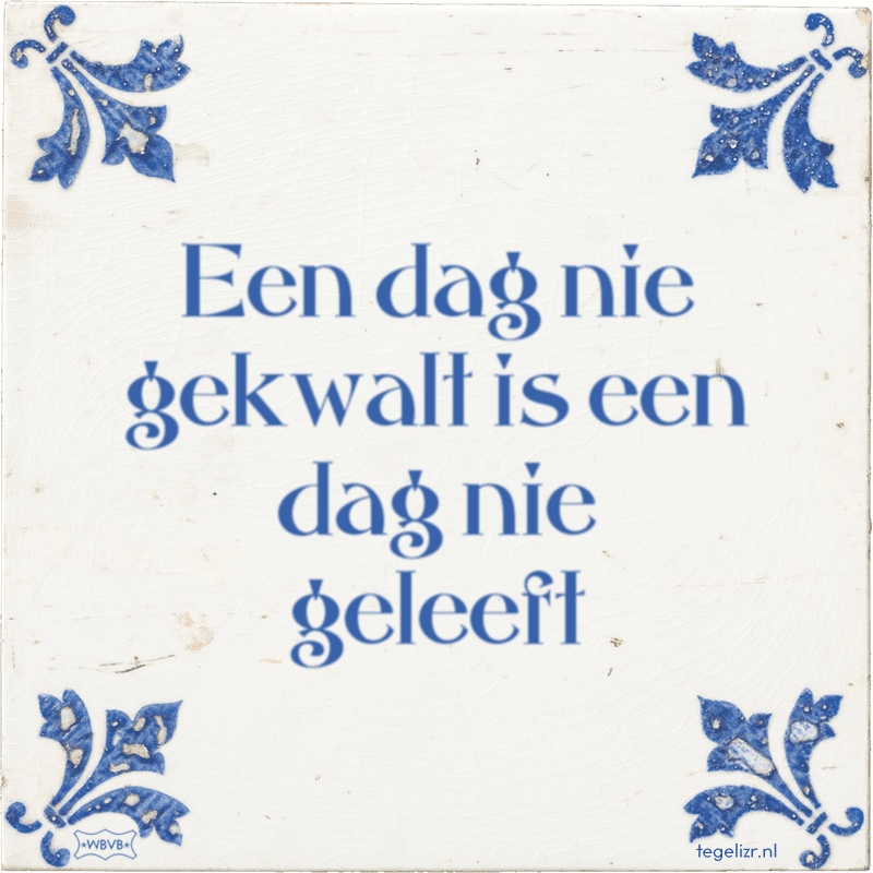 een dag nie gekwalt is een dag nie geleeft - Online tegeltjes bakken