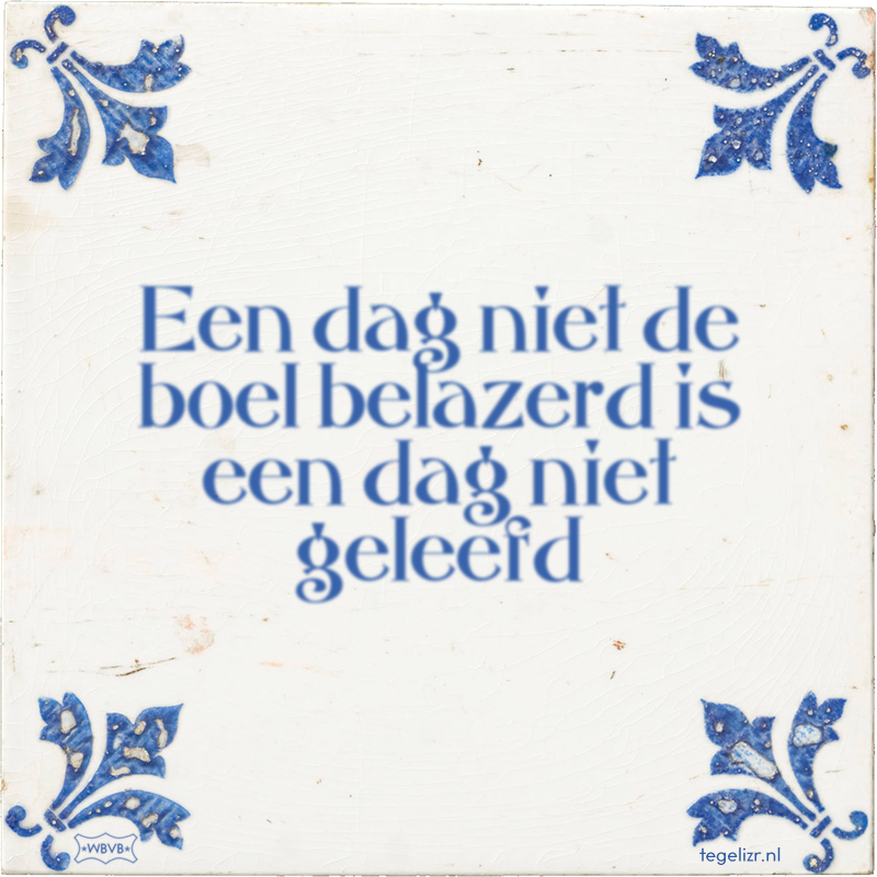 Een dag niet de boel belazerd is een dag niet geleefd - Online tegeltjes bakken
