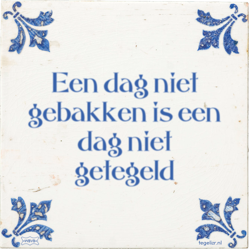 Een dag niet gebakken is een dag niet getegeld - Online tegeltjes bakken