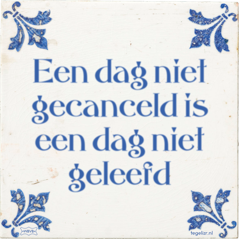 Een dag niet gecanceld is een dag niet geleefd - Online tegeltjes bakken
