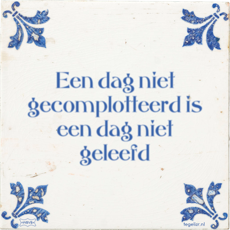 Een dag niet gecomplotteerd is een dag niet geleefd - Online tegeltjes bakken