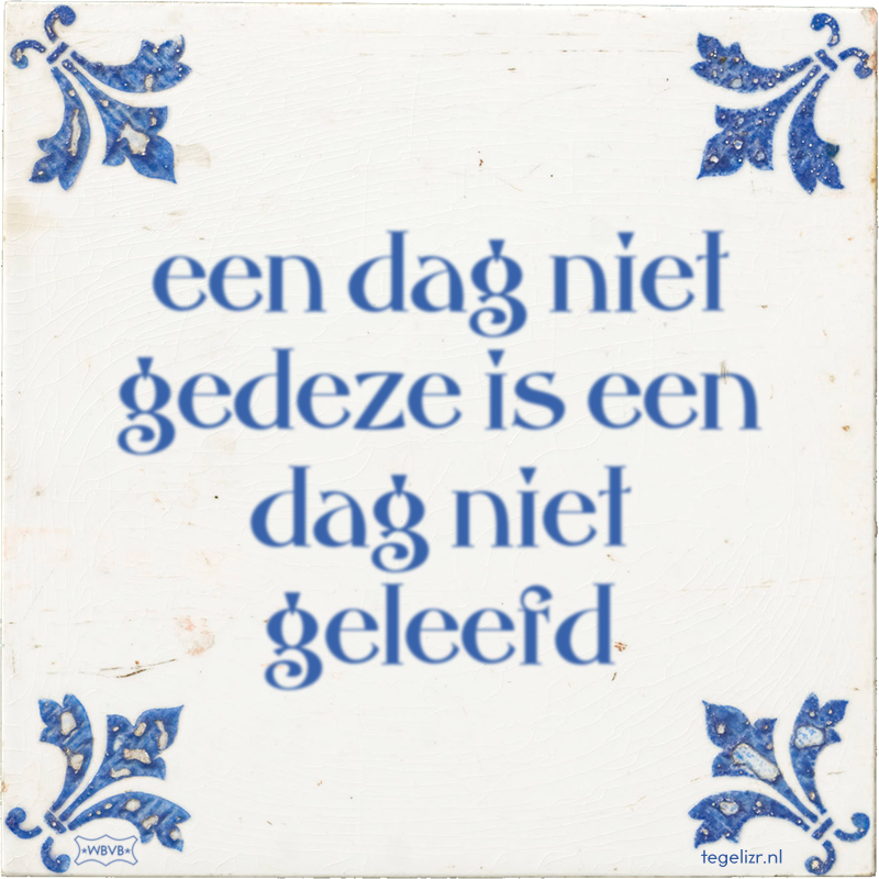 een dag niet gedeze is een dag niet geleefd - Online tegeltjes bakken