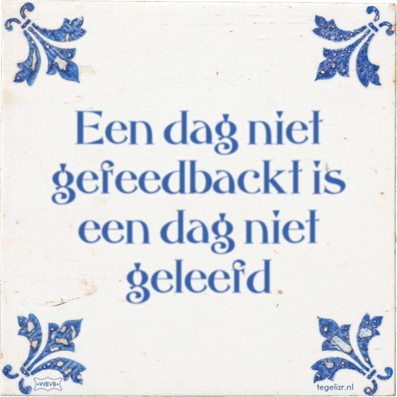 Een dag niet gefeedbackt is een dag niet geleefd - Online tegeltjes bakken
