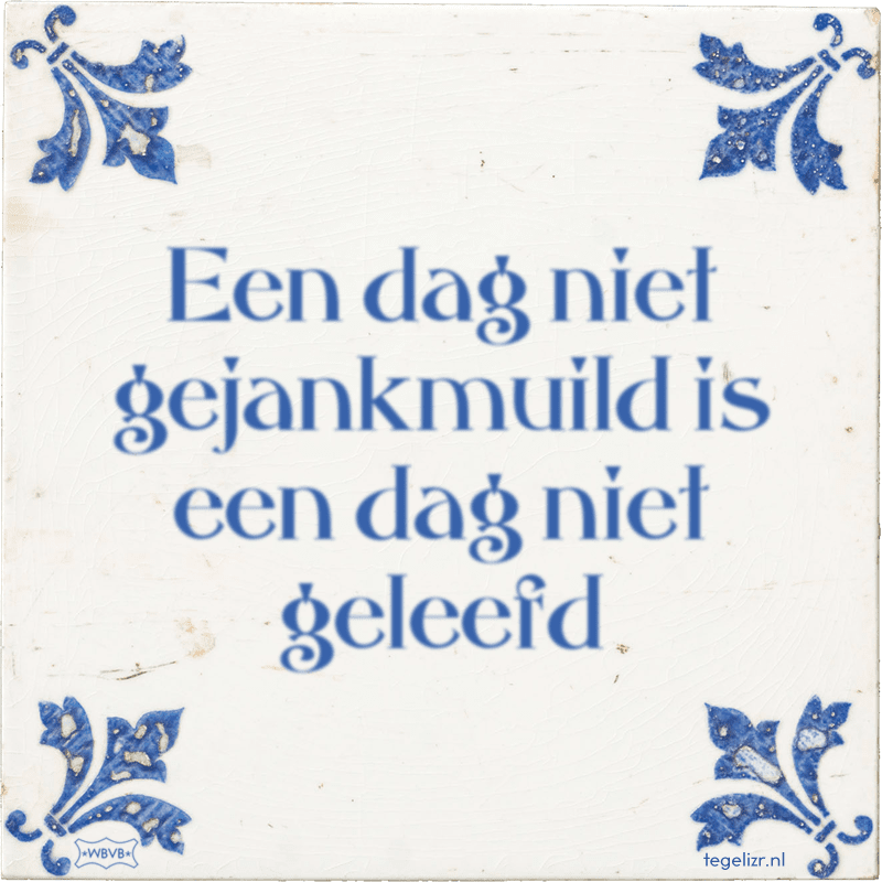 Een dag niet gejankmuild is een dag niet geleefd - Online tegeltjes bakken