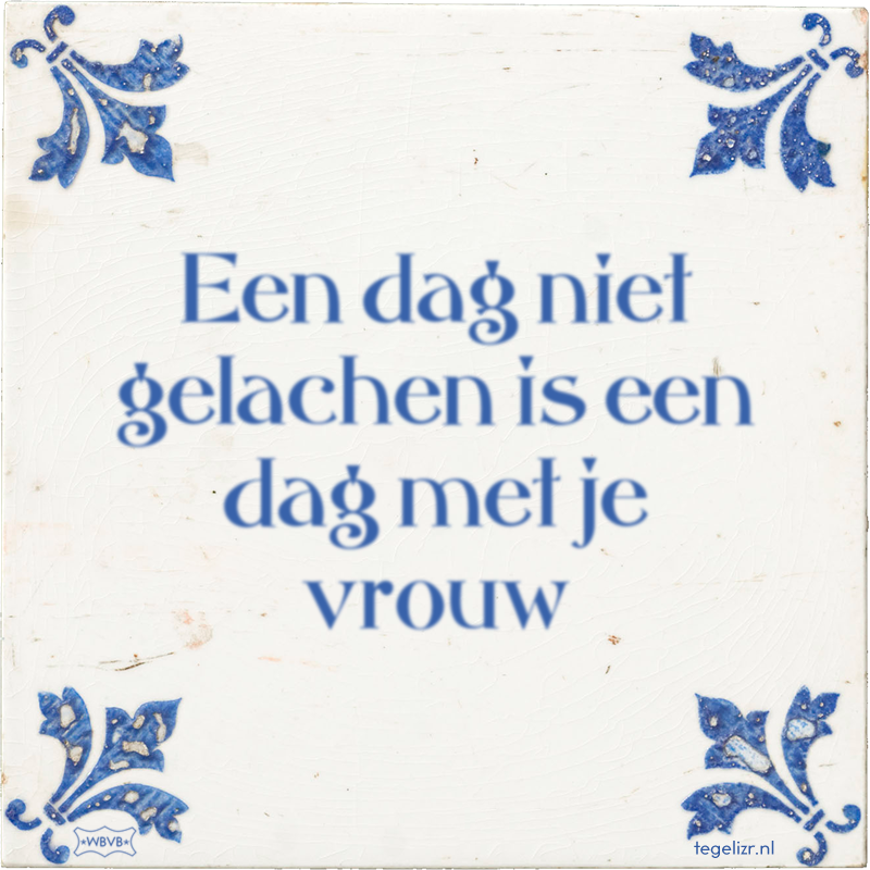 Een dag niet gelachen is een dag met je vrouw - Online tegeltjes bakken