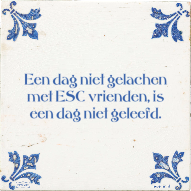 Een dag niet gelachen met ESC vrienden, is een dag niet geleefd. - Online tegeltjes bakken