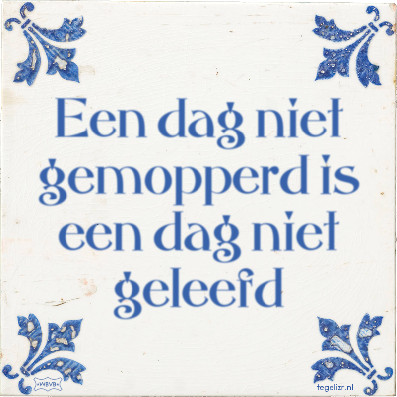 Een dag niet gemopperd is een dag niet geleefd - Online tegeltjes bakken