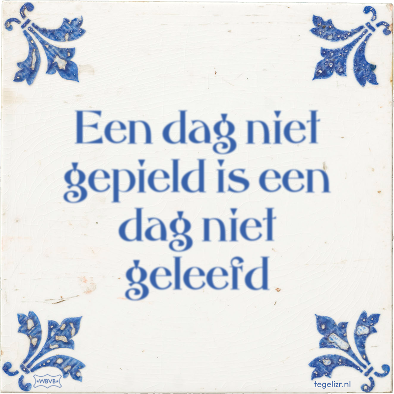Een dag niet gepield is een dag niet geleefd - Online tegeltjes bakken