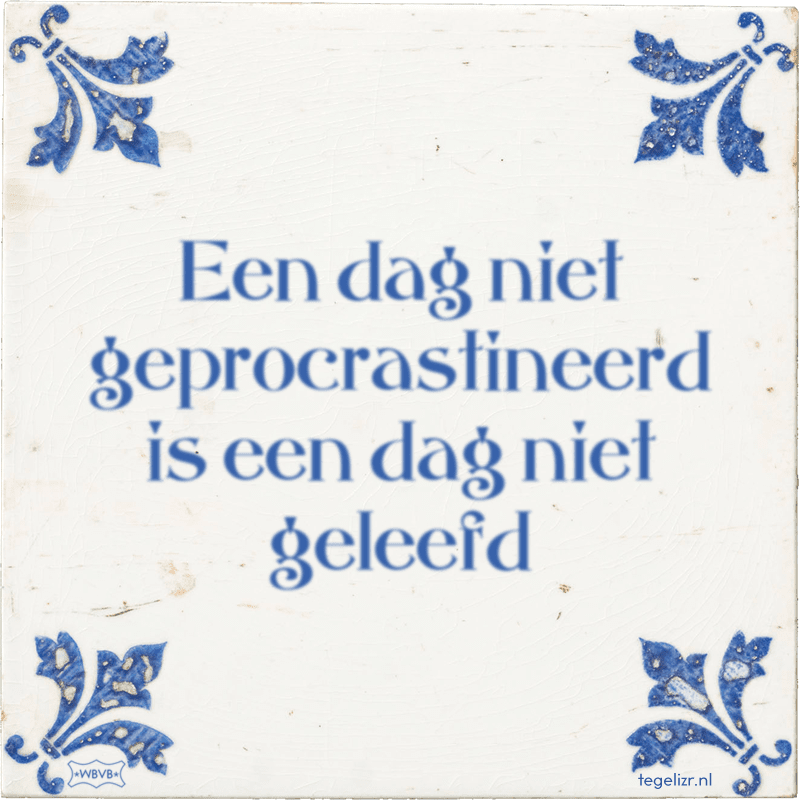 Een dag niet geprocrastineerd is een dag niet geleefd - Online tegeltjes bakken