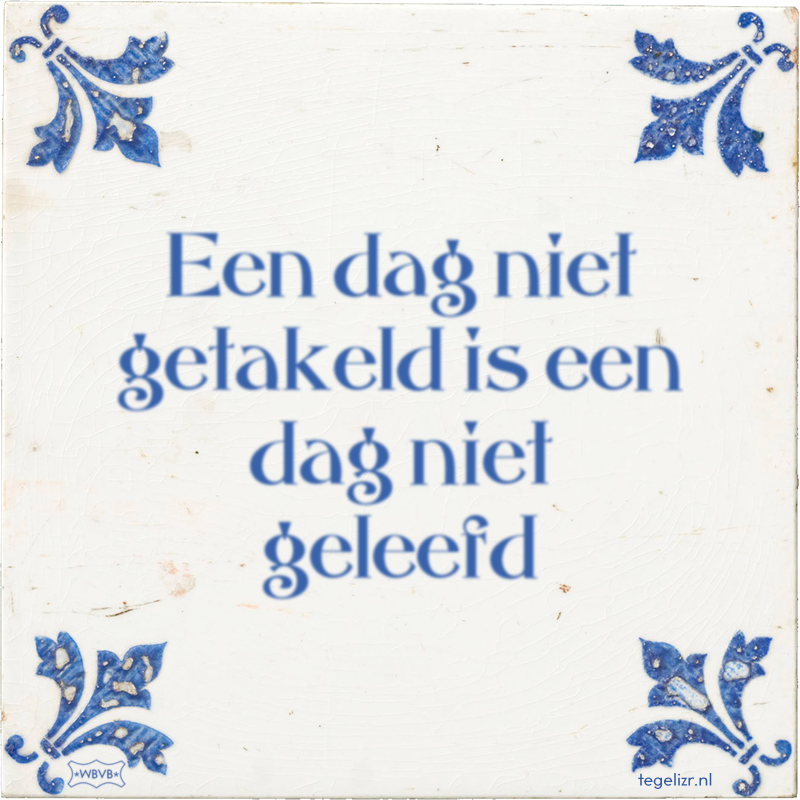 Een dag niet getakeld is een dag niet geleefd - Online tegeltjes bakken