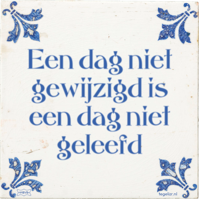 Een dag niet gewijzigd is een dag niet geleefd - Online tegeltjes bakken