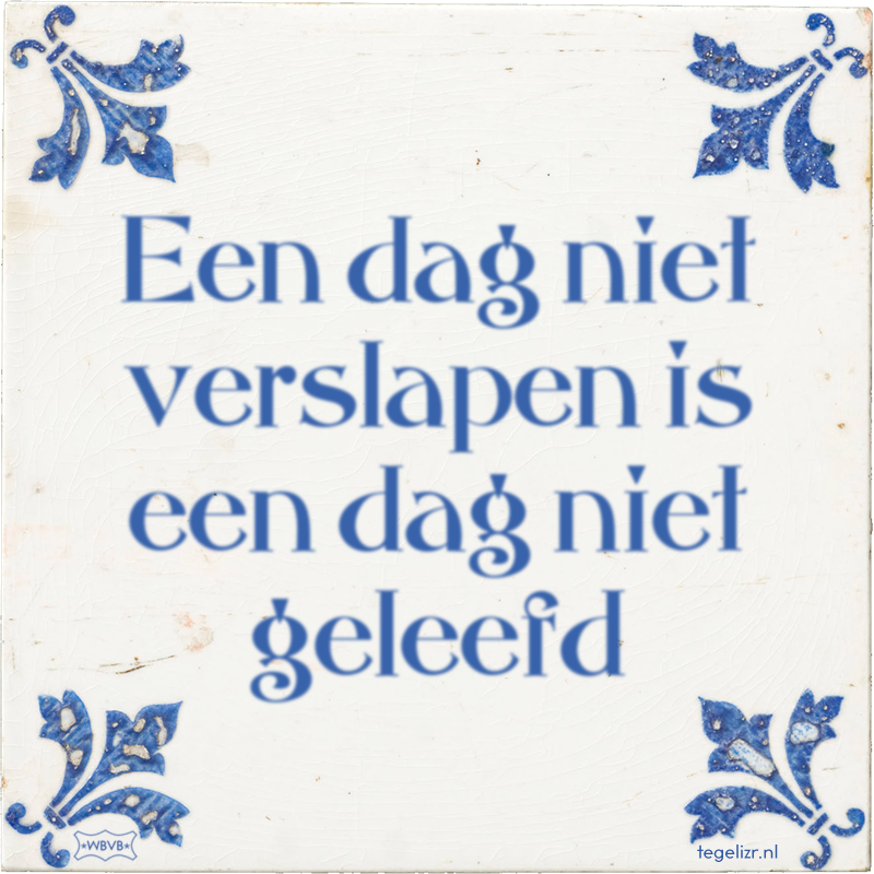 Een dag niet verslapen is een dag niet geleefd - Online tegeltjes bakken