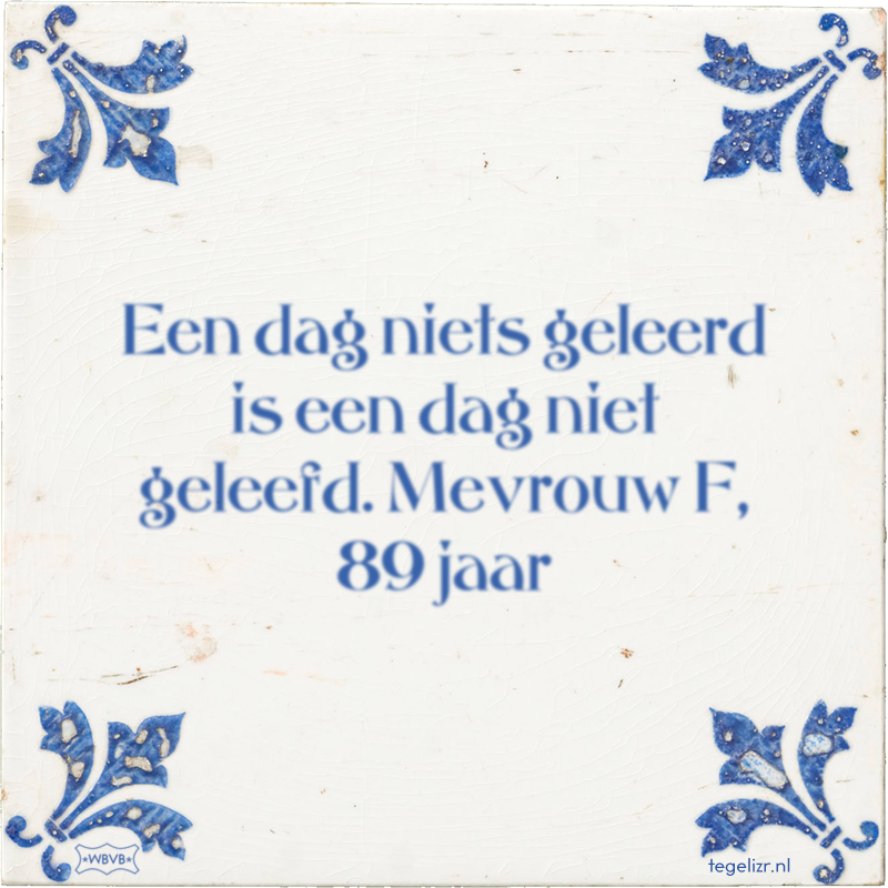 Een dag niets geleerd is een dag niet geleefd. Mevrouw F, 89 jaar - Online tegeltjes bakken