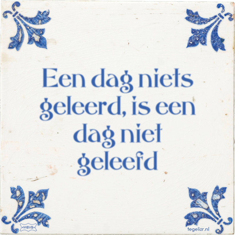 Een dag niets geleerd, is een dag niet geleefd - Online tegeltjes bakken