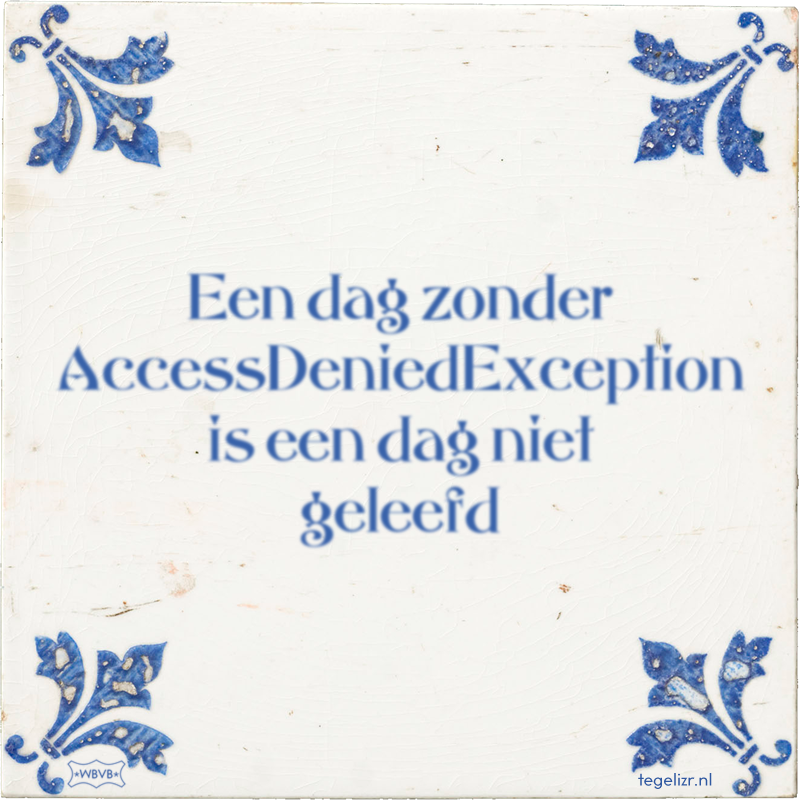 Een dag zonder AccessDeniedException is een dag niet geleefd - Online tegeltjes bakken