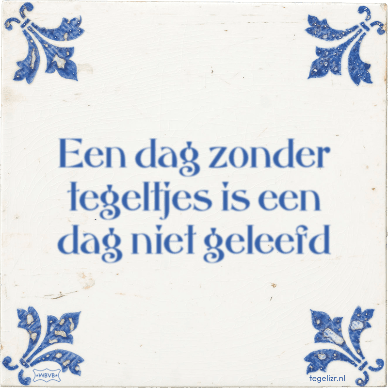 Een dag zonder tegeltjes is een dag niet geleefd - Online tegeltjes bakken