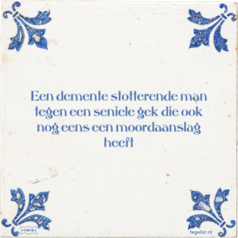 Een demente stotterende man tegen een seniele gek die ook nog eens een moordaanslag heeft - Online tegeltjes bakken