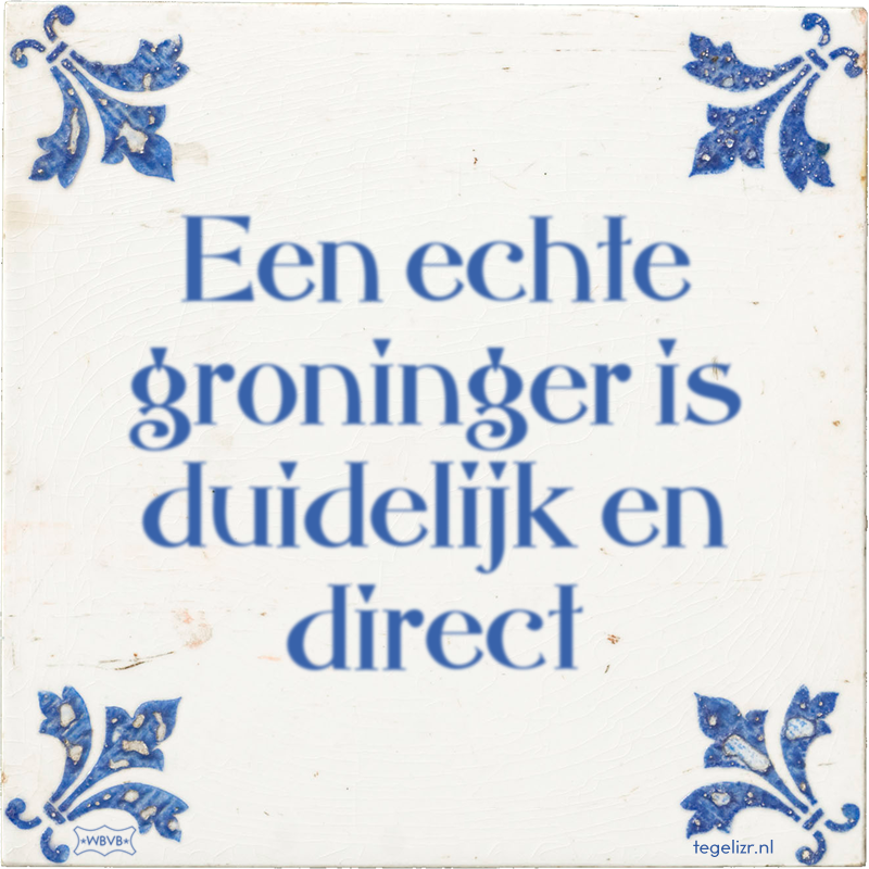 Een echte groninger is duidelijk en direct - Online tegeltjes bakken