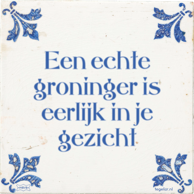 Een echte groninger is eerlijk in je gezicht - Online tegeltjes bakken