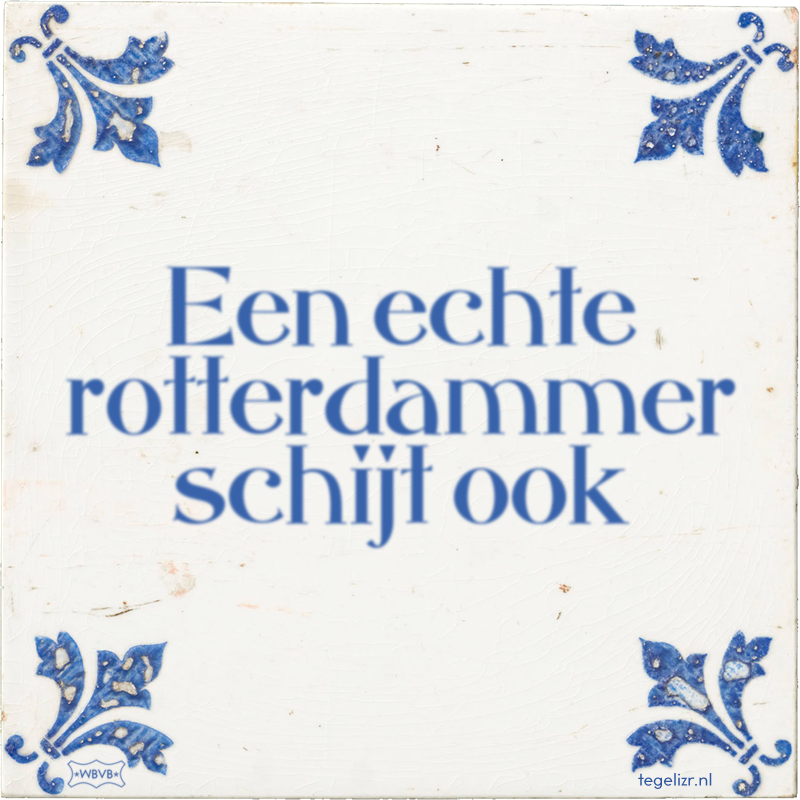 Een echte rotterdammer schijt ook - Online tegeltjes bakken