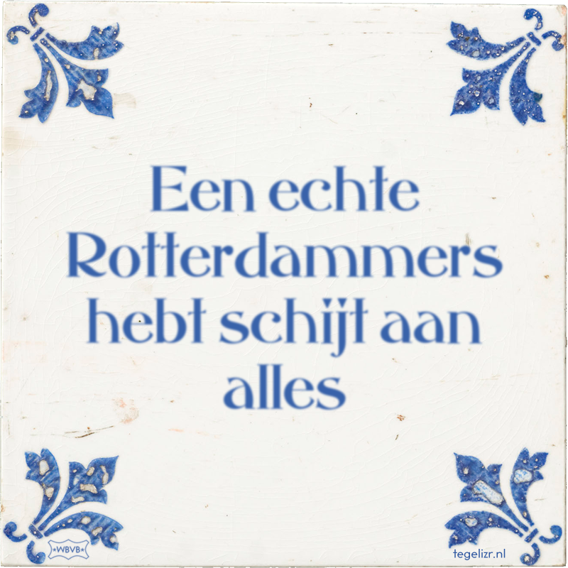 Een echte Rotterdammers hebt schijt aan alles - Online tegeltjes bakken