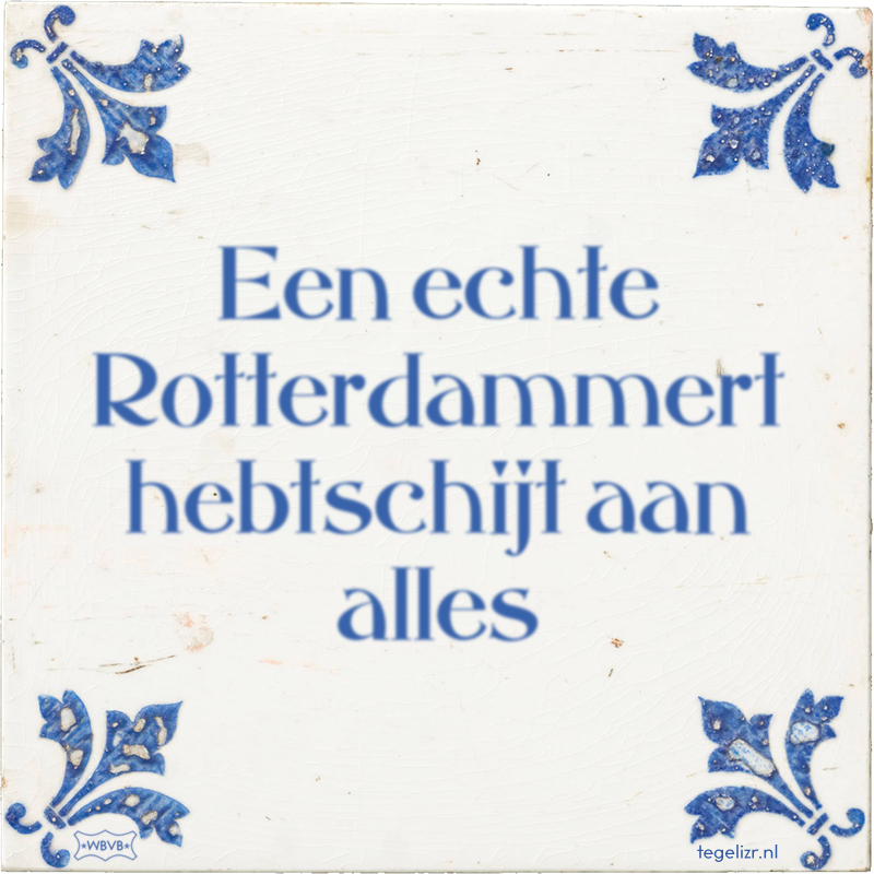 Een echte Rotterdammert hebtschijt aan alles - Online tegeltjes bakken