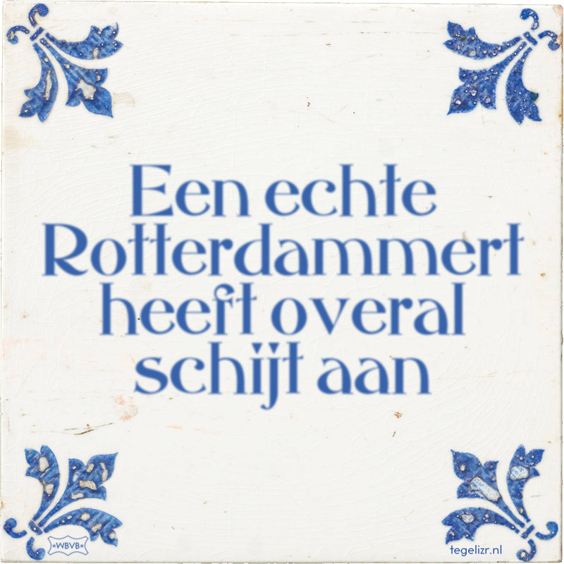 Een echte Rotterdammert heeft overal schijt aan - Online tegeltjes bakken