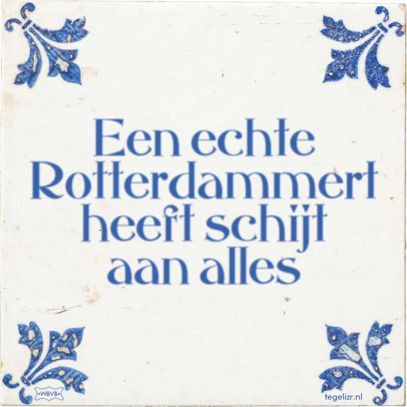 Een echte Rotterdammert heeft schijt aan alles - Online tegeltjes bakken