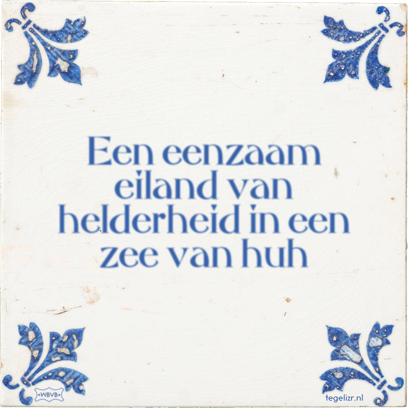 Een eenzaam eiland van helderheid in een zee van huh - Online tegeltjes bakken