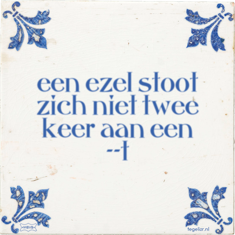 een ezel stoot zich niet twee keer aan een --t - Online tegeltjes bakken