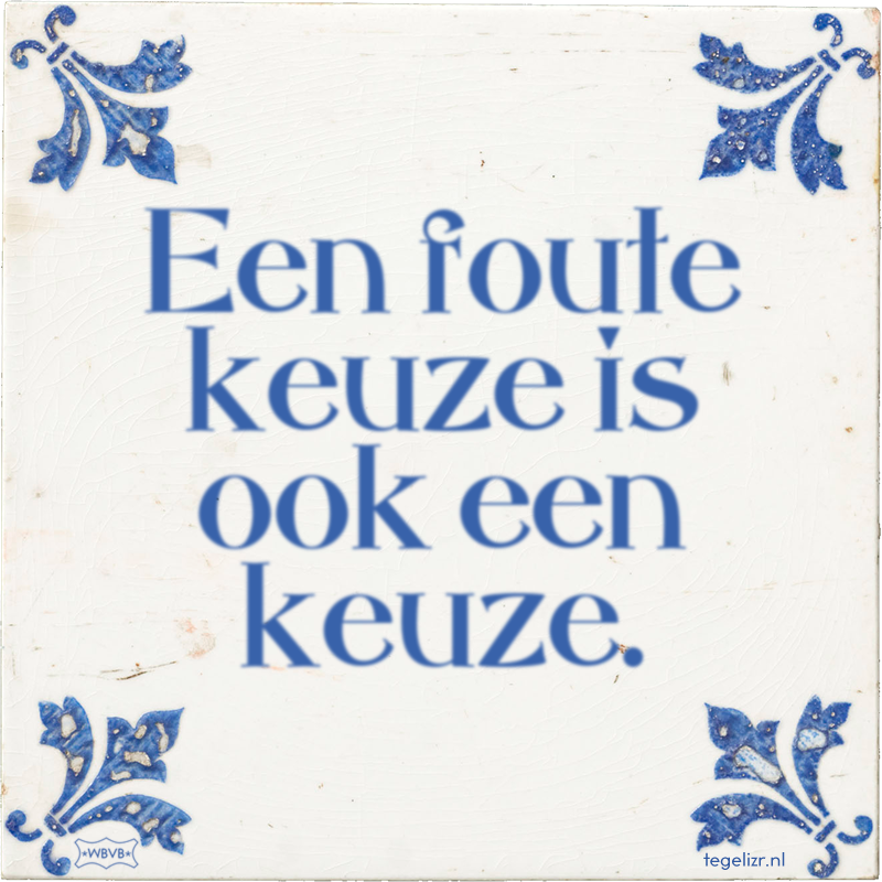 Een foute keuze is ook een keuze. - Online tegeltjes bakken