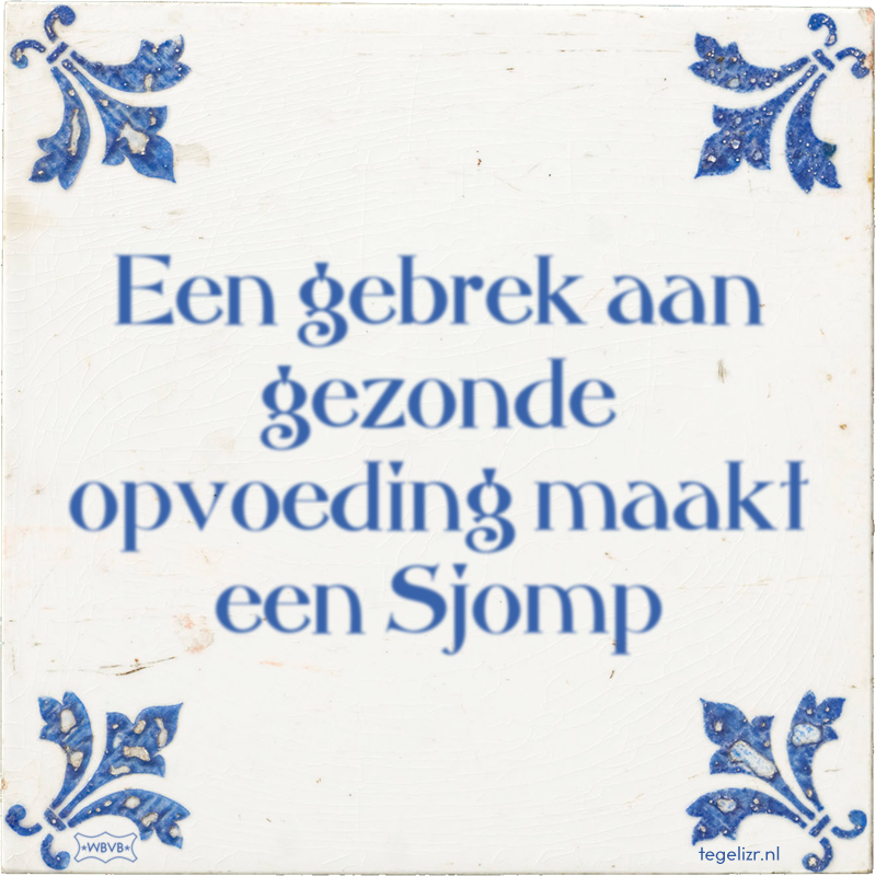 Een gebrek aan gezonde opvoeding maakt een Sjomp - Online tegeltjes bakken