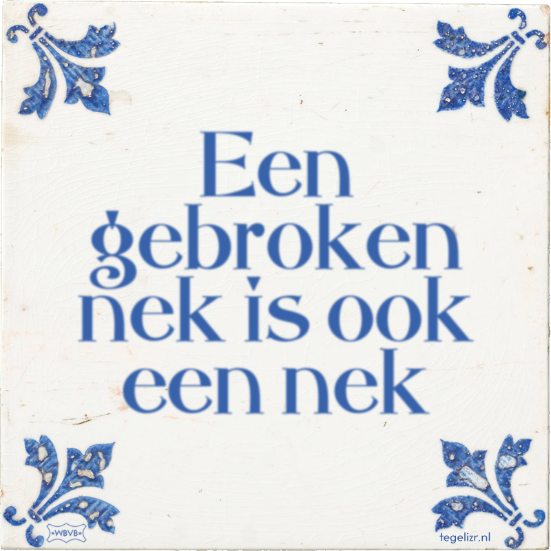 Een gebroken nek is ook een nek - Online tegeltjes bakken