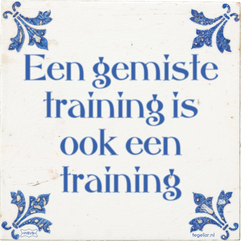 Een gemiste training is ook een training - Online tegeltjes bakken