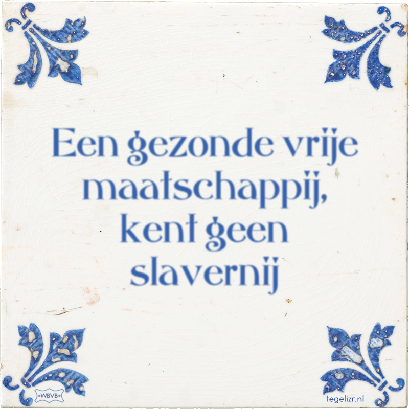 Een gezonde vrije maatschappij, kent geen slavernij - Online tegeltjes bakken
