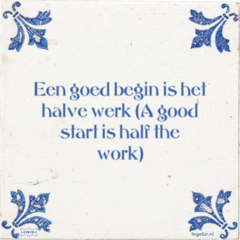 Een goed begin is het halve werk (A good start is half the work) - Online tegeltjes bakken