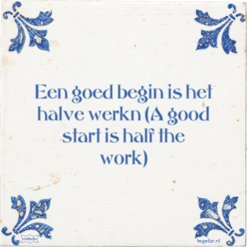 Een goed begin is het halve werkn (A good start is half the work) - Online tegeltjes bakken
