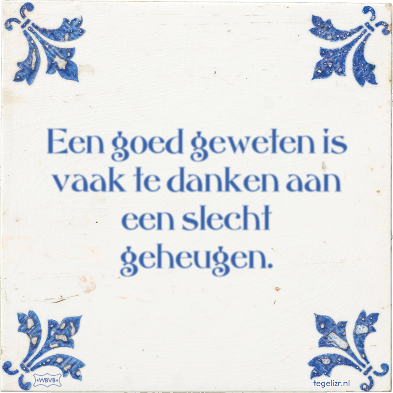 Een goed geweten is vaak te danken aan een slecht geheugen. - Online tegeltjes bakken