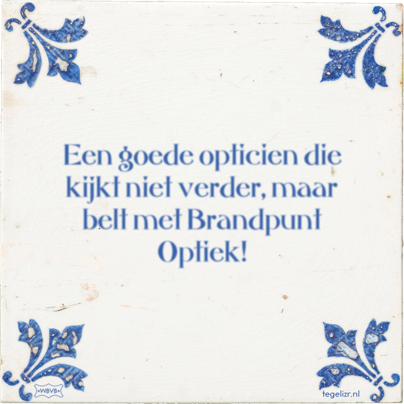 Een goede opticien die kijkt niet verder, maar belt met Brandpunt Optiek! - Online tegeltjes bakken