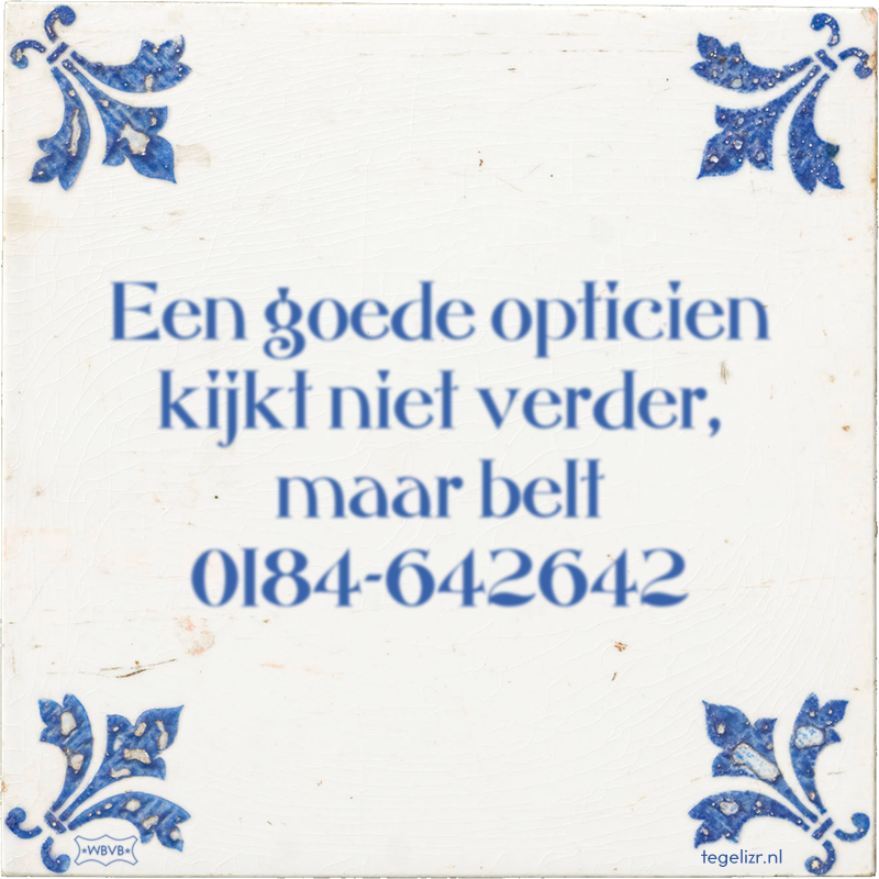 Een goede opticien kijkt niet verder, maar belt 0184-642642 - Online tegeltjes bakken