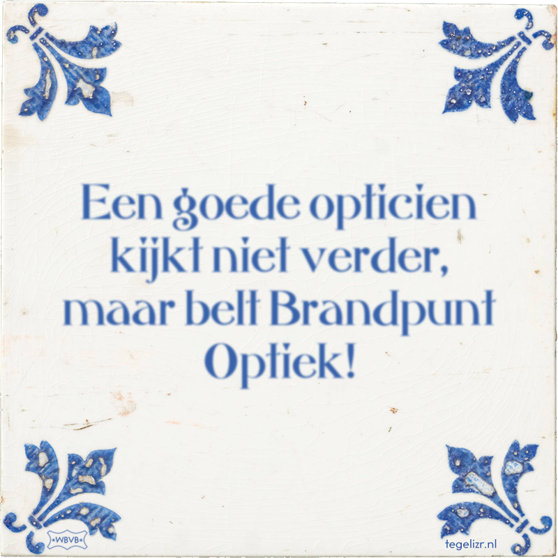 Een goede opticien kijkt niet verder, maar belt Brandpunt Optiek! - Online tegeltjes bakken