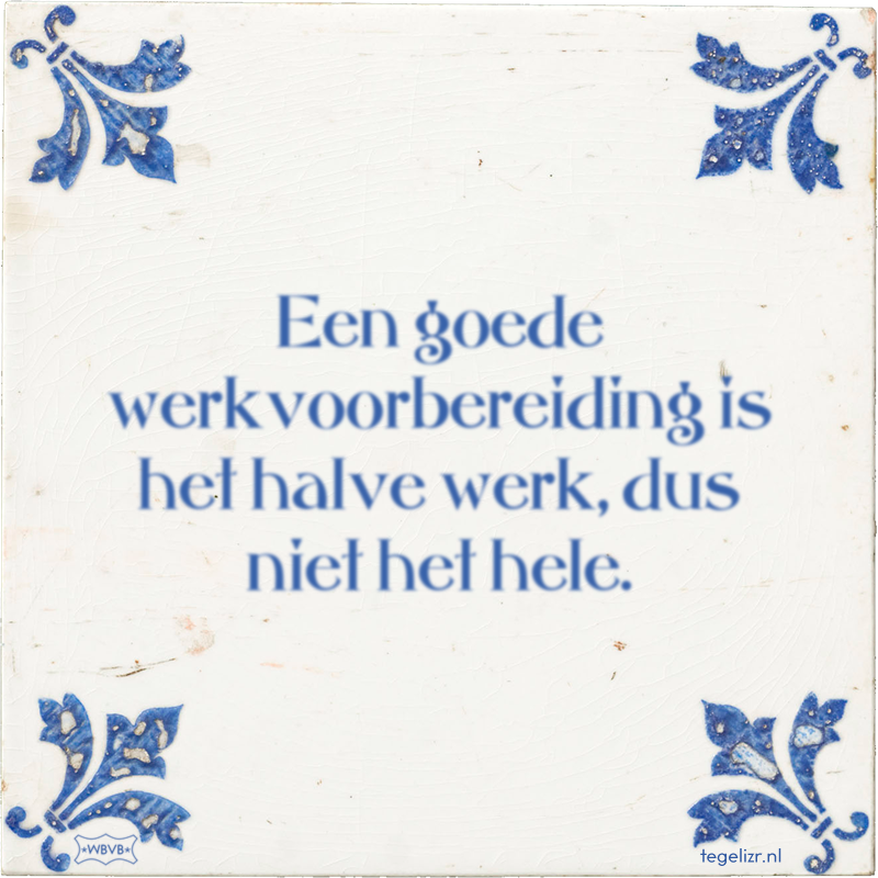 Een goede werkvoorbereiding is het halve werk, dus niet het hele. - Online tegeltjes bakken