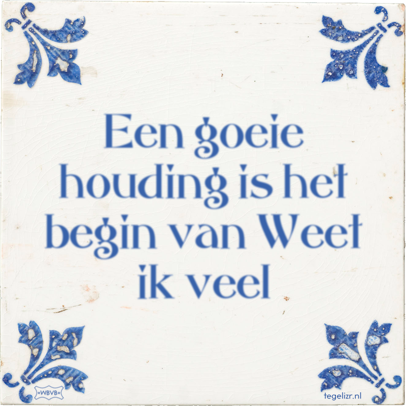 Een goeie houding is het begin van Weet ik veel - Online tegeltjes bakken