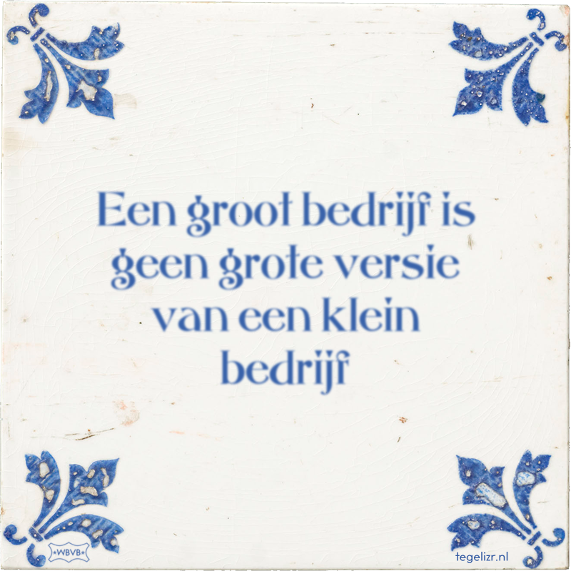 Een groot bedrijf is geen grote versie van een klein bedrijf - Online tegeltjes bakken