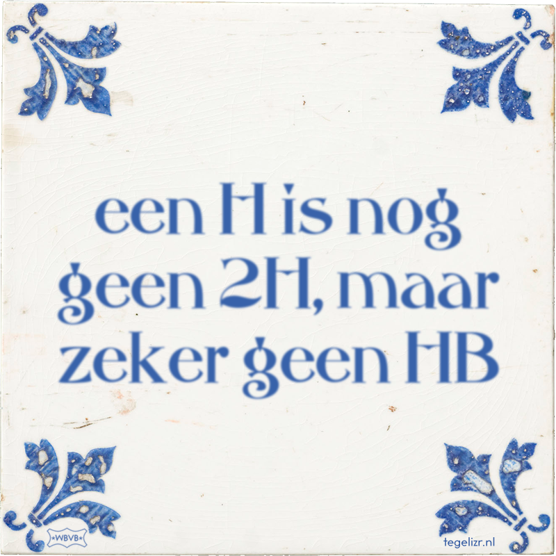een H is nog geen 2H, maar zeker geen HB - Online tegeltjes bakken