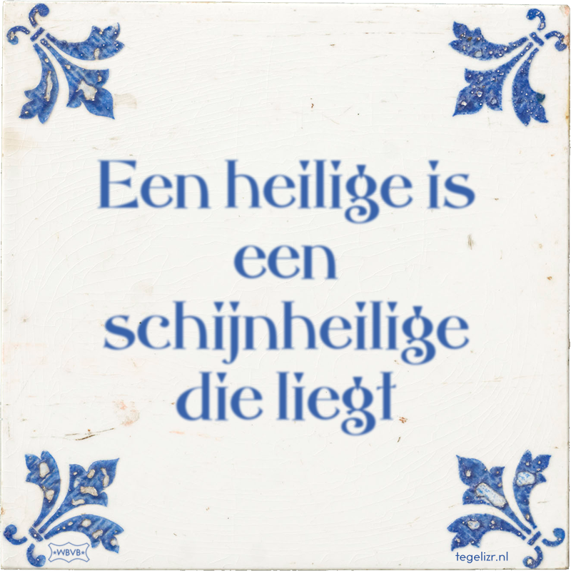 Een heilige is een schijnheilige die liegt - Online tegeltjes bakken